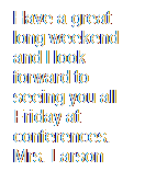 Text Box: Have a great long weekend and I look forward to seeing you all Friday at conferences. Mrs. Larson
